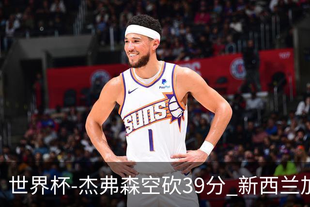 世界杯-杰弗森空砍39分 新西兰加时险胜约旦