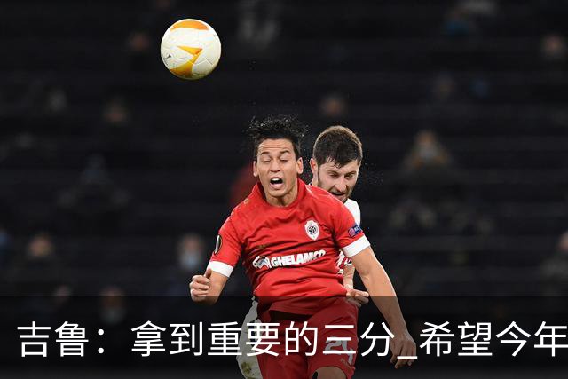 吉鲁：拿到重要的三分 希望今年能够赢得一些东西