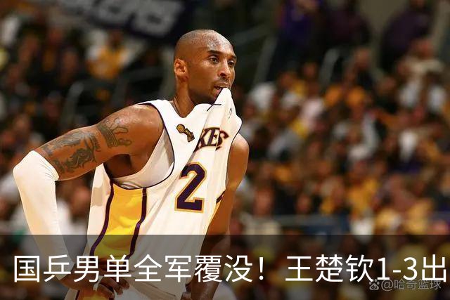 国乒男单全军覆没！王楚钦1-3出局 林诗栋0-3大勒布伦