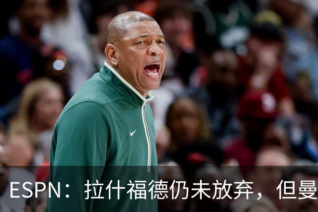ESPN：拉什福德仍未放弃，但曼联已决定拒绝巴萨的任何续租谈判